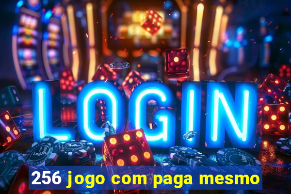256 jogo com paga mesmo